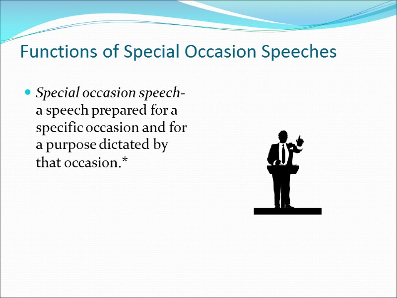 Functions of Special Occasion Speeches Special occasion speech- a speech prepared for a specific